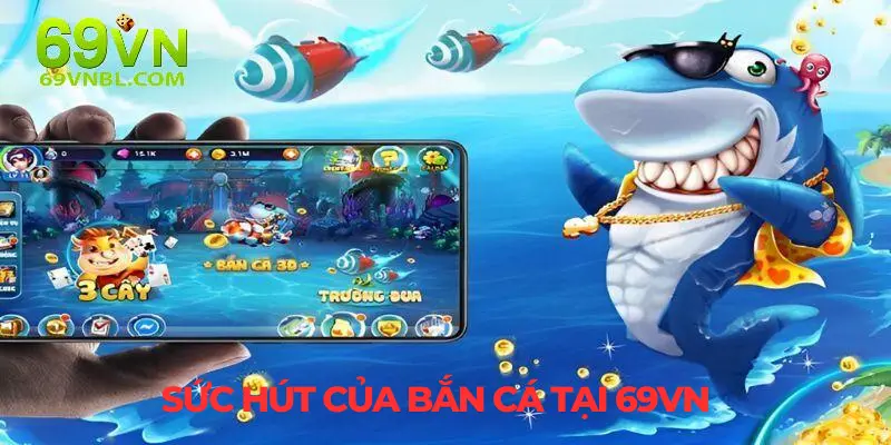 Bắn cá tại nhà cái 69VN có thế mạnh gì?