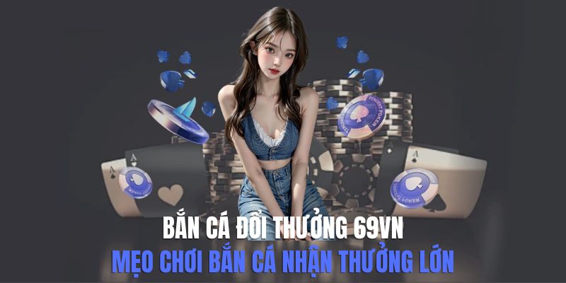 bắn cá đổi thưởng 69VN