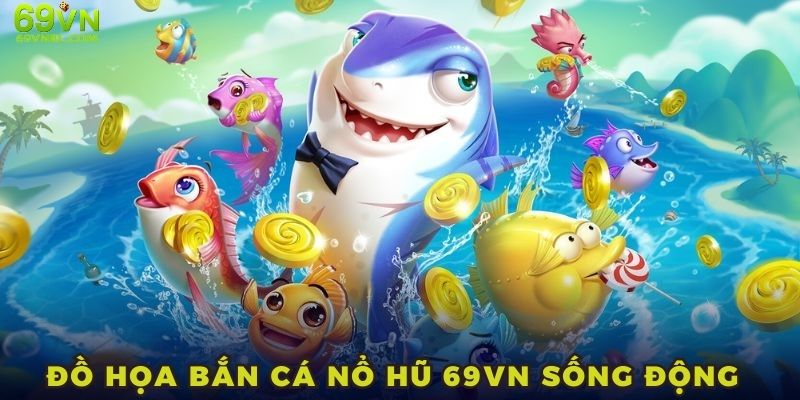 Bắn cá nổ hũ thu hút người chơi bởi giao diện sống động, hiệu ứng mượt mà
