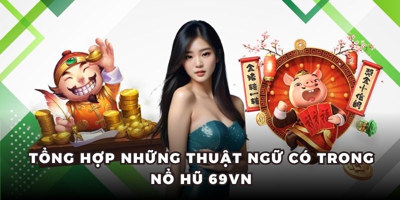 Tổng hợp những thuật ngữ có trong nổ hũ 69vn