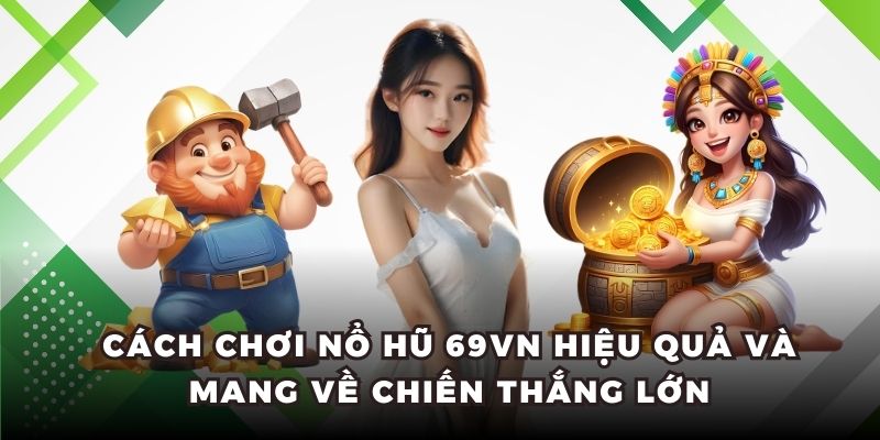 Cách chơi nổ hũ 69vn