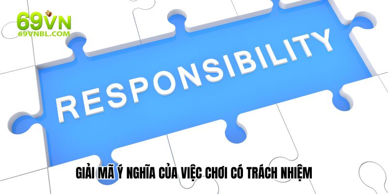 Giải mã ý nghĩa của việc chơi có trách nhiệm