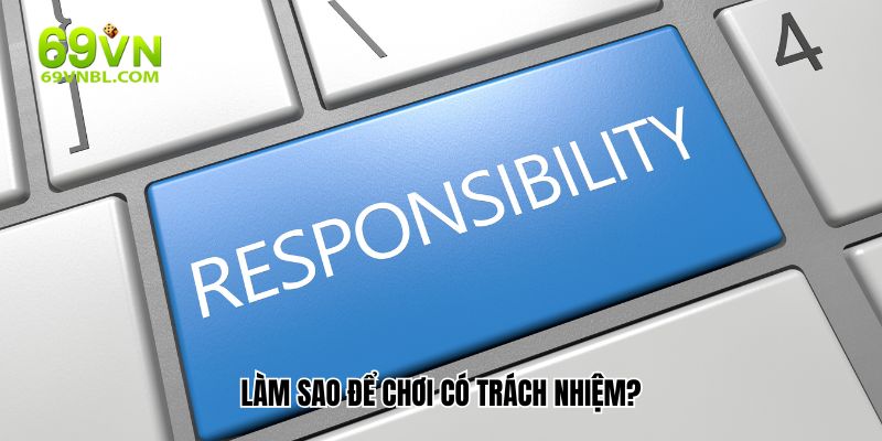 Điều cần làm để chơi có trách nhiệm khi tham gia cá cược