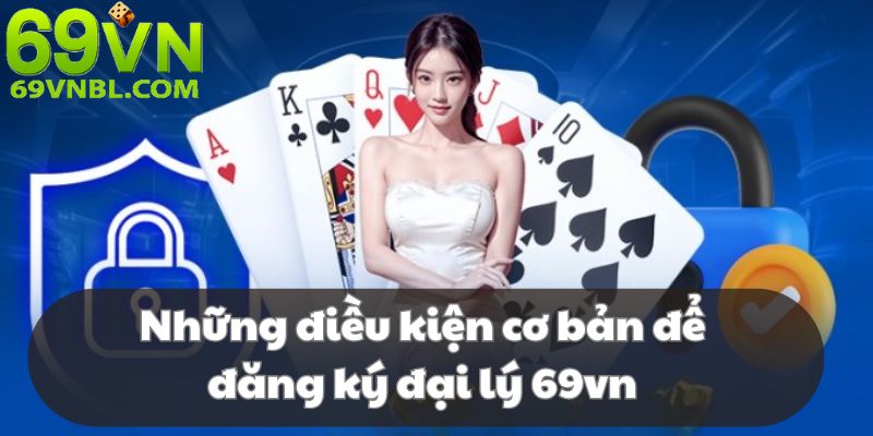 Các yêu cầu cơ bản khi đăng ký đại lý 69VN