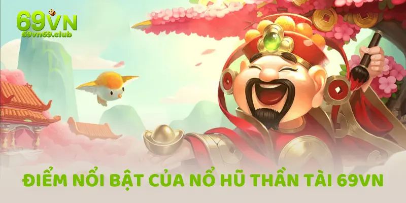 Đôi nét nổi bật về Nổ hũ thần tài 69vn