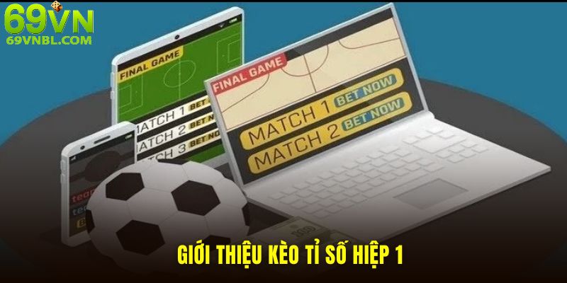 Giới thiệu kèo tỉ số hiệp 1