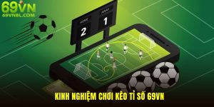 Kinh nghiệm chơi kèo tỷ số 69VN