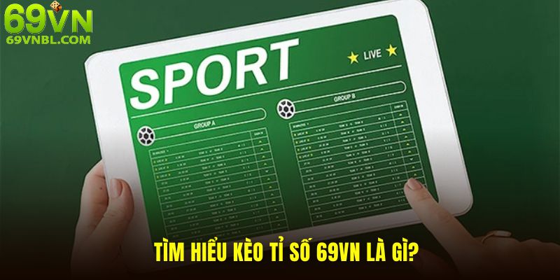 Tìm hiểu kèo tỉ số 69vn là gì?