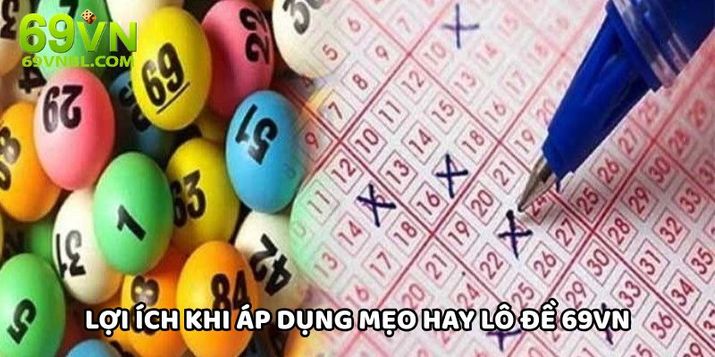 Lợi ích khi áp dụng mẹo hay lô đề 69VN